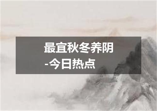 最宜秋冬养阴-今日热点