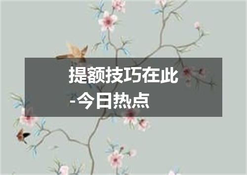提额技巧在此-今日热点