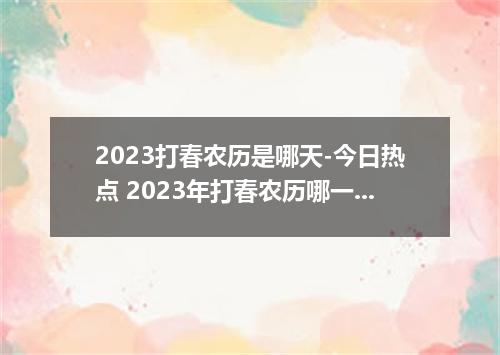 2023打春农历是哪天-今日热点 2023年打春农历哪一天