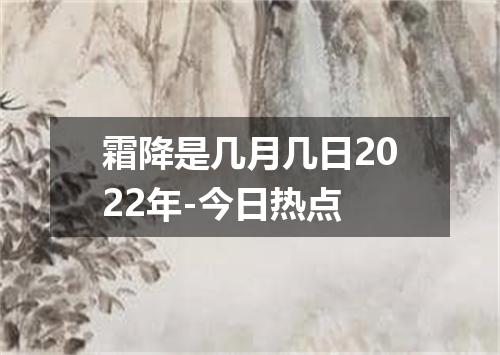 霜降是几月几日2022年-今日热点