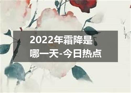 2022年霜降是哪一天-今日热点