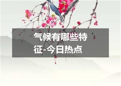气候有哪些特征-今日热点