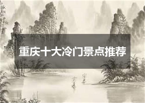 重庆十大冷门景点推荐