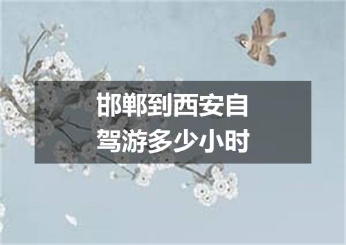 邯郸到西安自驾游多少小时