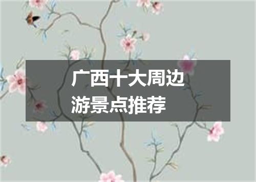 广西十大周边游景点推荐
