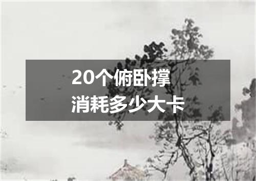 20个俯卧撑消耗多少大卡
