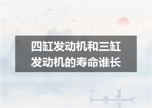 四缸发动机和三缸发动机的寿命谁长