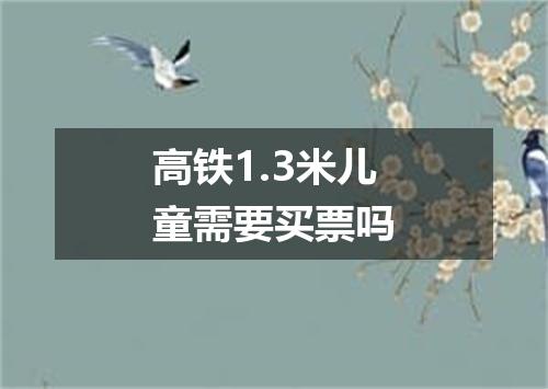 高铁1.3米儿童需要买票吗