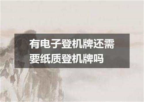 有电子登机牌还需要纸质登机牌吗