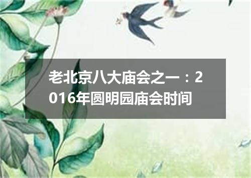 老北京八大庙会之一：2016年圆明园庙会时间