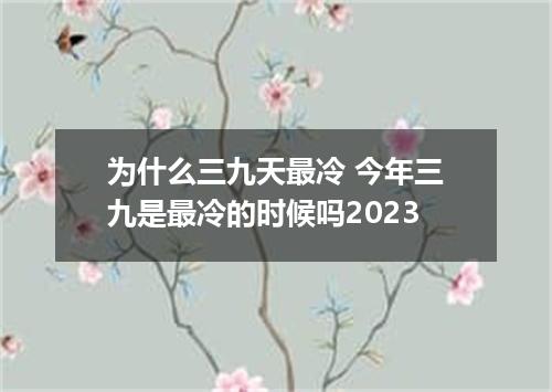 为什么三九天最冷 今年三九是最冷的时候吗2023