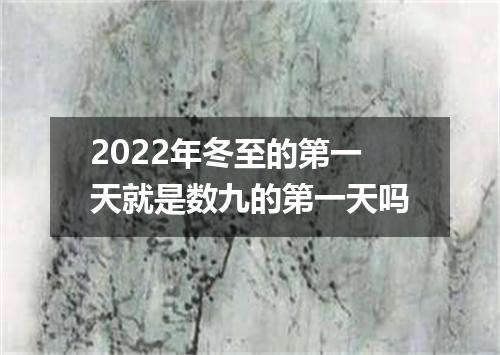 2022年冬至的第一天就是数九的第一天吗