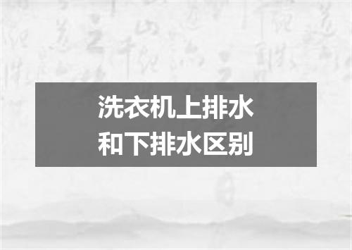洗衣机上排水和下排水区别