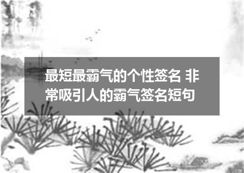 最短最霸气的个性签名 非常吸引人的霸气签名短句