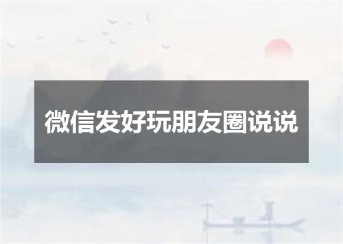 微信发好玩朋友圈说说