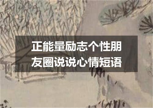 正能量励志个性朋友圈说说心情短语