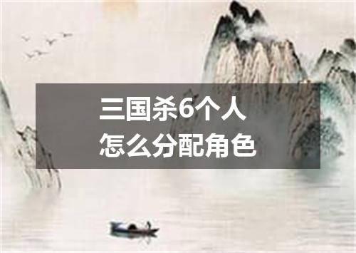 三国杀6个人怎么分配角色