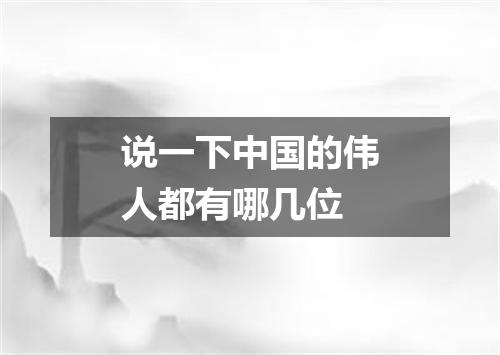 说一下中国的伟人都有哪几位