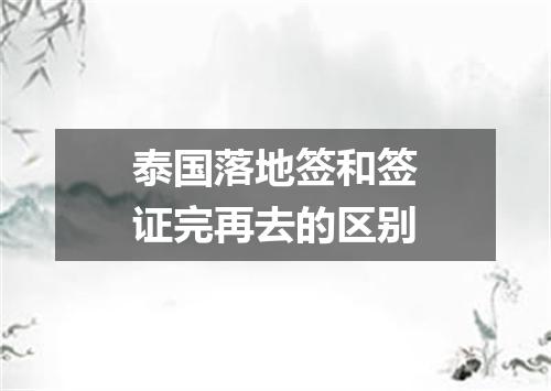 泰国落地签和签证完再去的区别