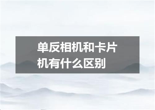 单反相机和卡片机有什么区别