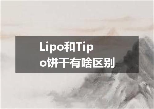 Lipo和Tipo饼干有啥区别