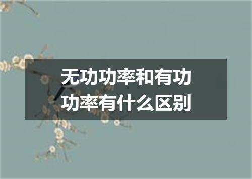 无功功率和有功功率有什么区别