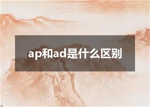 ap和ad是什么区别