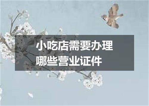 小吃店需要办理哪些营业证件