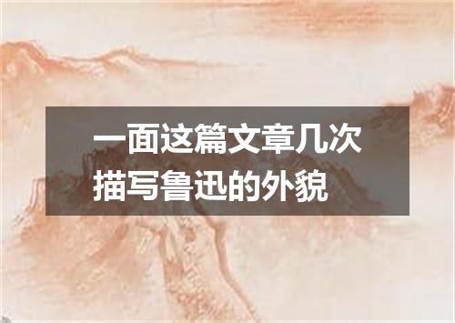 一面这篇文章几次描写鲁迅的外貌