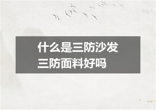 什么是三防沙发三防面料好吗