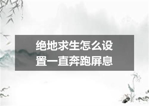 绝地求生怎么设置一直奔跑屏息