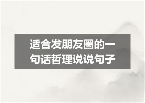 适合发朋友圈的一句话哲理说说句子
