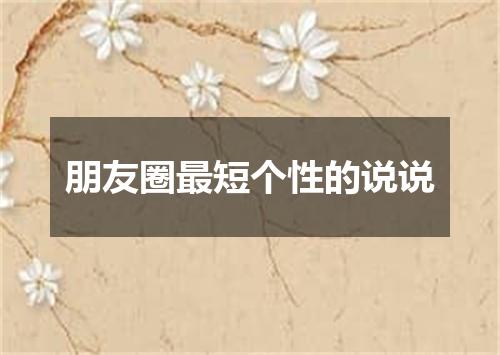 朋友圈最短个性的说说