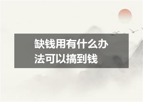 缺钱用有什么办法可以搞到钱