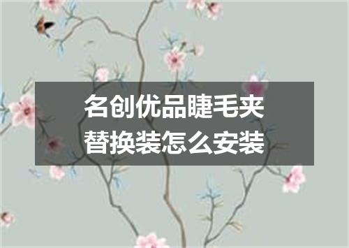 名创优品睫毛夹替换装怎么安装