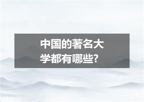 中国的著名大学都有哪些?