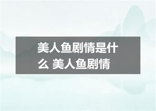 美人鱼剧情是什么 美人鱼剧情