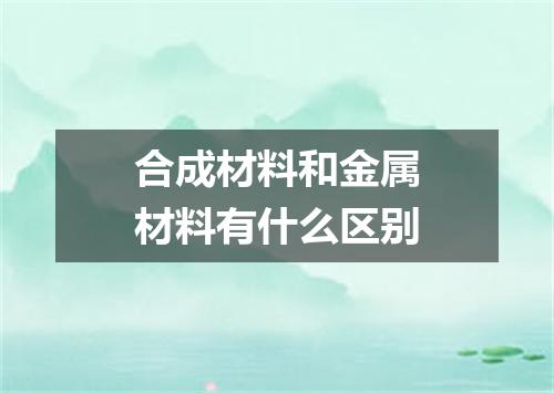 合成材料和金属材料有什么区别