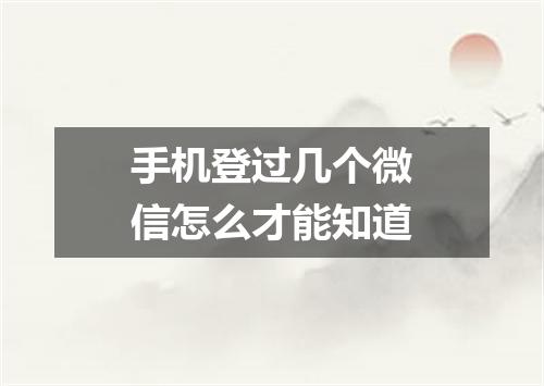 手机登过几个微信怎么才能知道