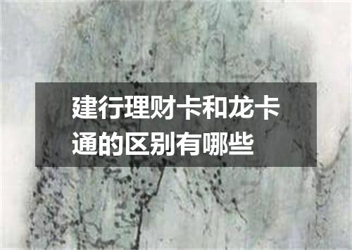 建行理财卡和龙卡通的区别有哪些