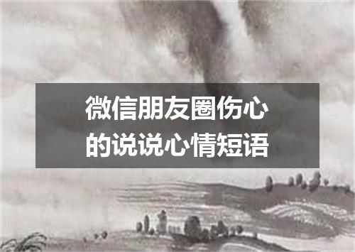 微信朋友圈伤心的说说心情短语