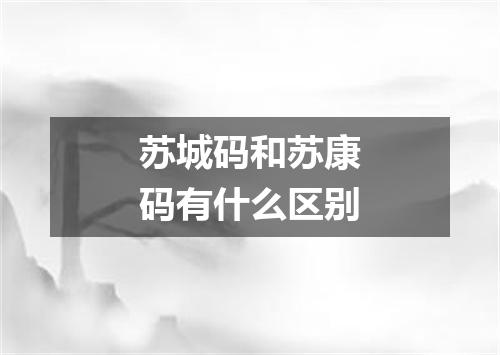 苏城码和苏康码有什么区别