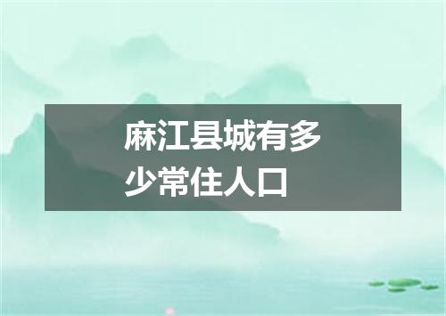 麻江县城有多少常住人口