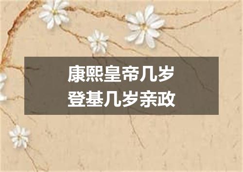 康熙皇帝几岁登基几岁亲政