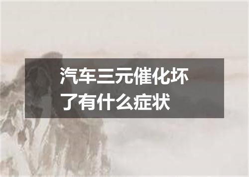 汽车三元催化坏了有什么症状