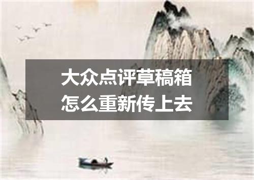 大众点评草稿箱怎么重新传上去