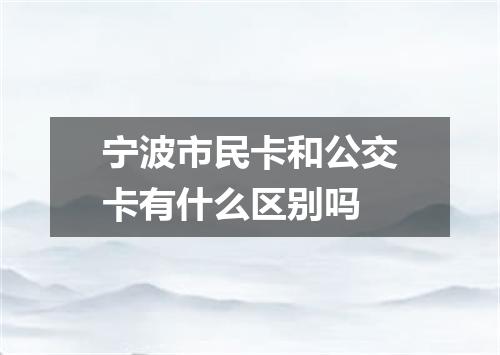 宁波市民卡和公交卡有什么区别吗