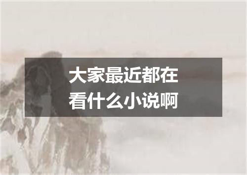 大家最近都在看什么小说啊