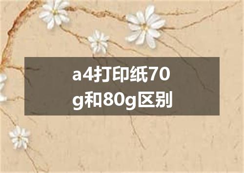 a4打印纸70g和80g区别