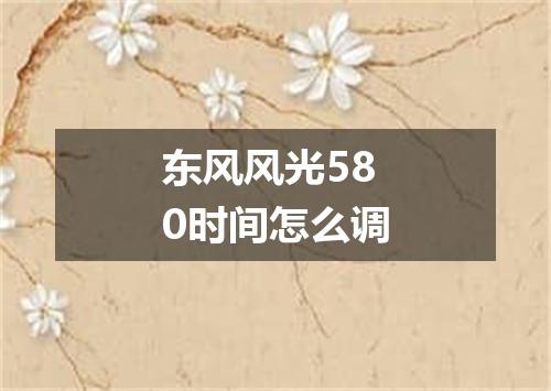 东风风光580时间怎么调
